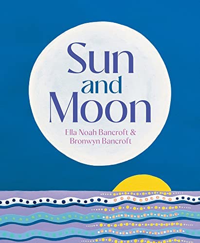 Sun and Moon by Ella Noah Bancroft & Bronwyn Bancroft